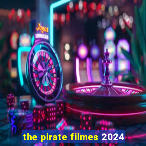 the pirate filmes 2024